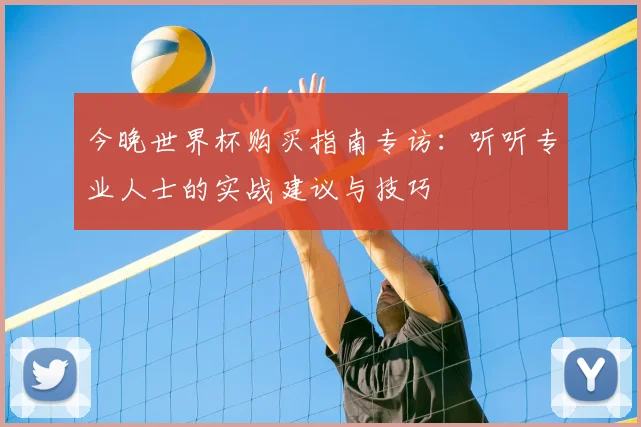 今晚世界杯购买指南专访：听听专业人士的实战建议与技巧