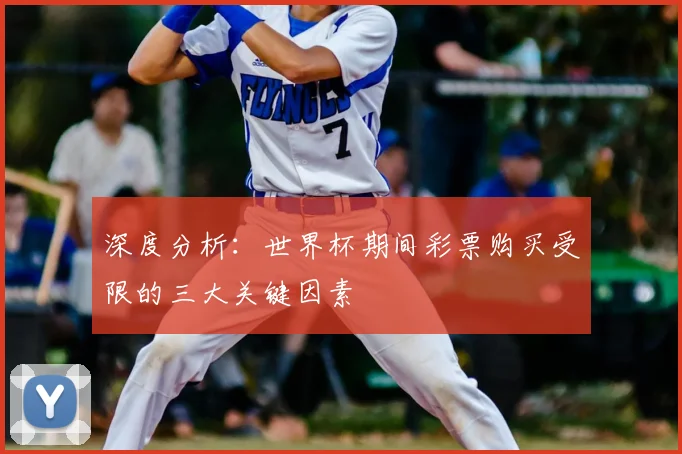 深度分析：世界杯期间彩票购买受限的三大关键因素