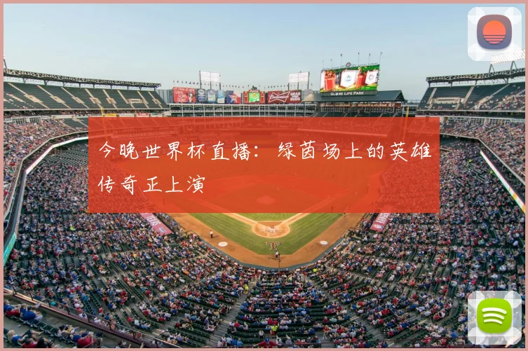 今晚世界杯直播：绿茵场上的英雄传奇正上演