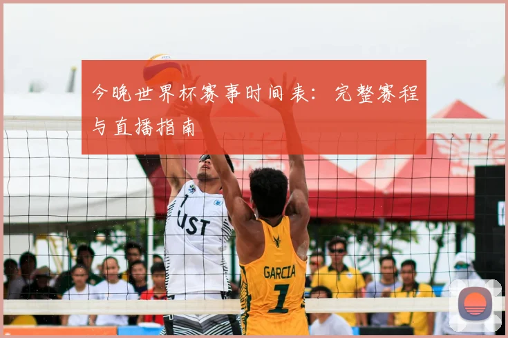 今晚世界杯赛事时间表：完整赛程与直播指南