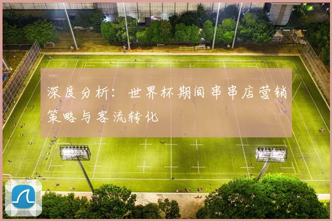 深度分析：世界杯期间串串店营销策略与客流转化